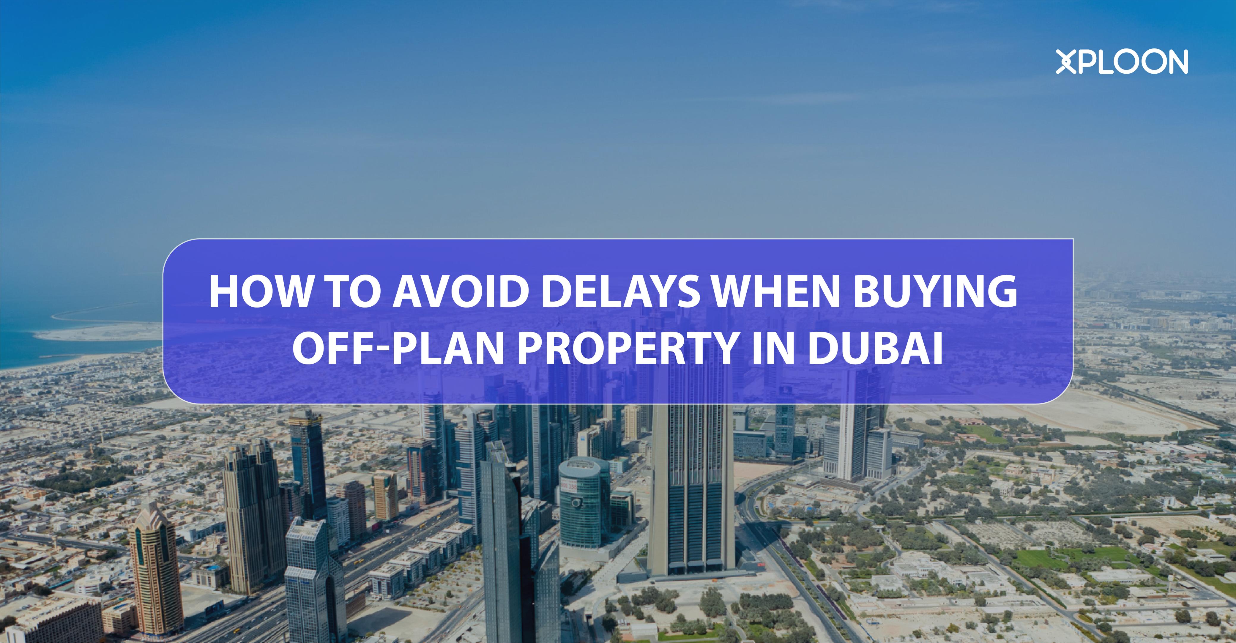 Avoid Delays When Buying Off-Plan Property in Dubai?