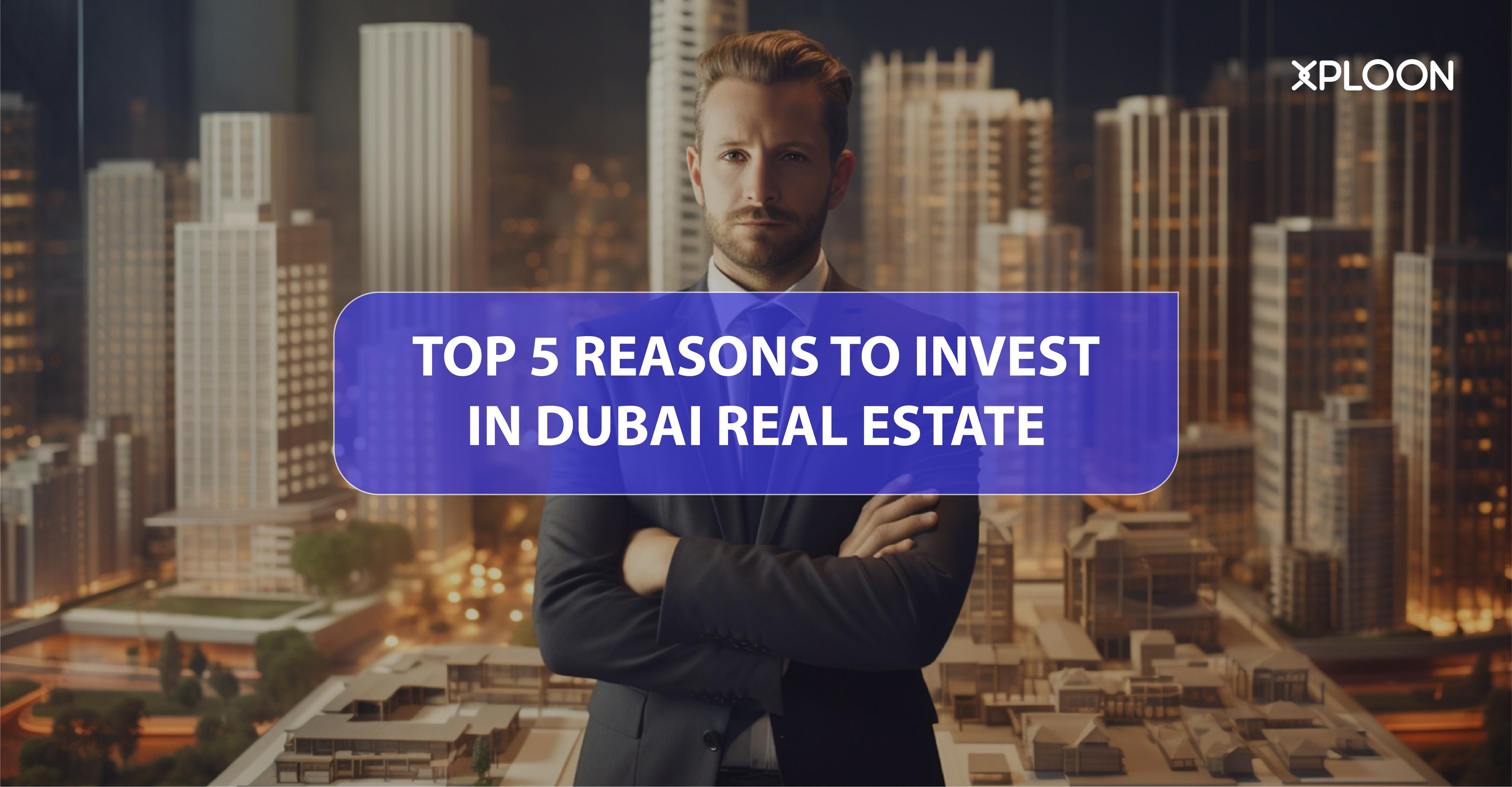 Top 5 Reasons to Invest in Dubai Real Estate
